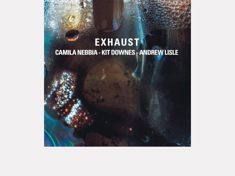 CAMILA NEBBIA - KIT DOWNES - ANDREW LISLE . Exhaust