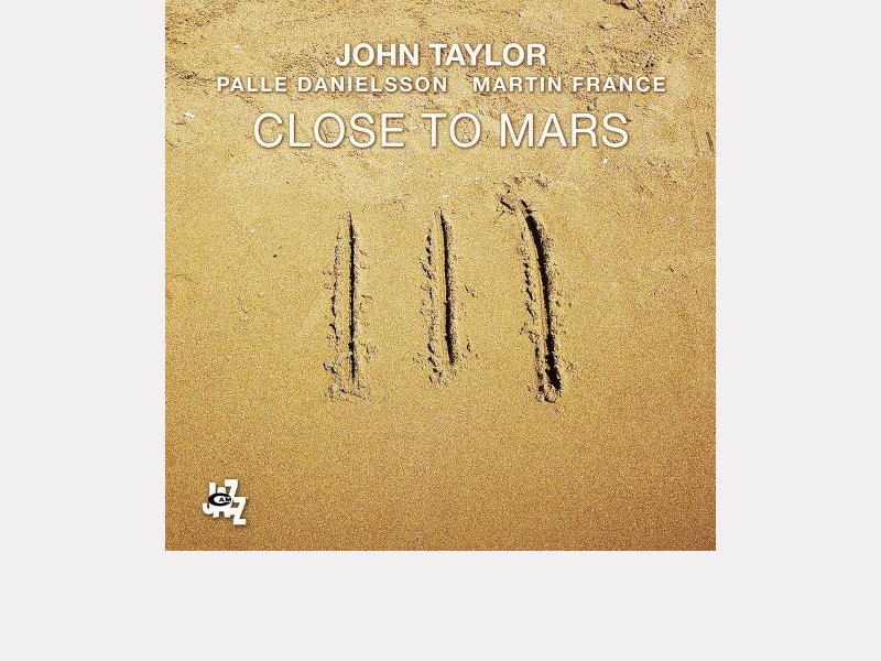 JOHN TAYLOR - PALLE DANIELSSON – MARTIN FRANCE . Close to Mars