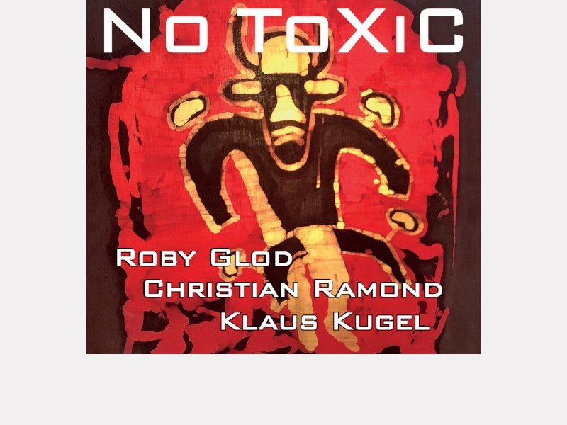 ROBY GLOD – CHRISTIAN RAMOND – KLAUS KUGEL . No ToXiC