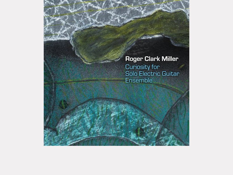 ROGER CLARK MILLER . Curiosity For Solo Electric Guitar Ensemble