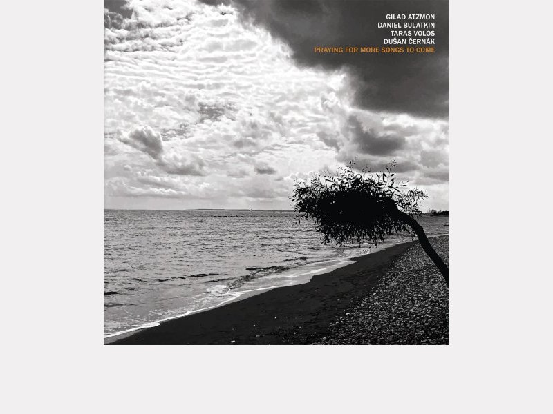 GILAD ATZMON – DANIEL BULATKIN – TARAS VOLOS – DUŠAN ČERNÁK . Praying for More Songs to Come