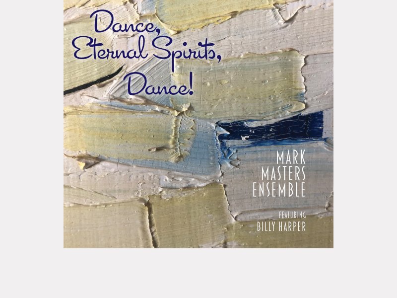 MARK MASTERS ENSEMBLE featuring BILLY HARPER . Dance, Eternal Spirits, Dance !