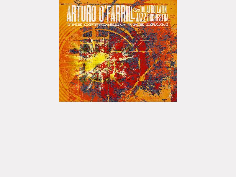 Arturo O'FARRILL & The Afro Latin Jazz Orchestra : "The Offense of the Drum" 